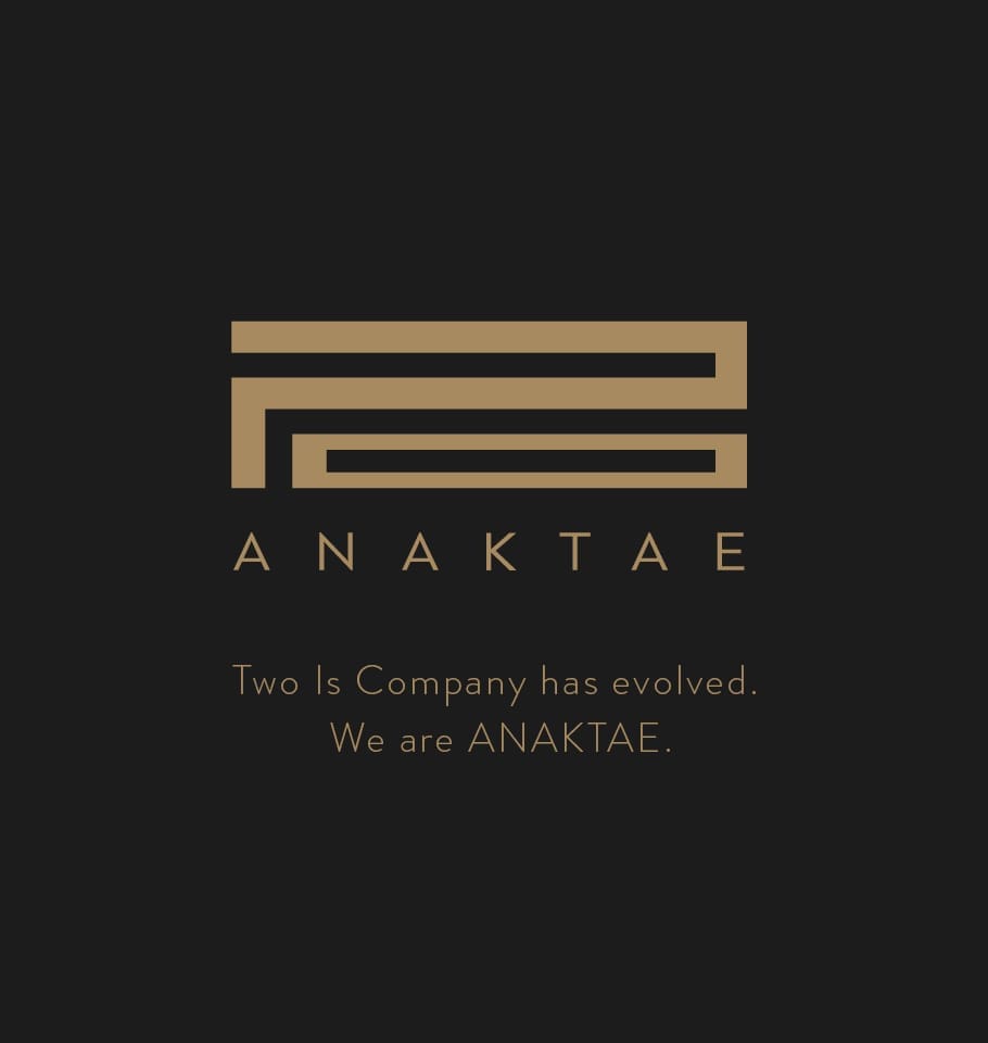 Two is Company has evolved. We are ANAKTAE.